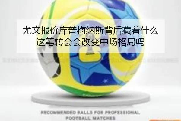 尤文报价库普梅纳斯背后藏着什么 这笔转会会改变中场格局吗